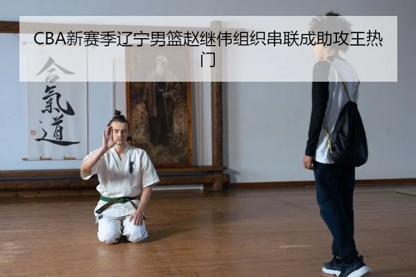 CBA新赛季辽宁男篮赵继伟组织串联成助攻王热门